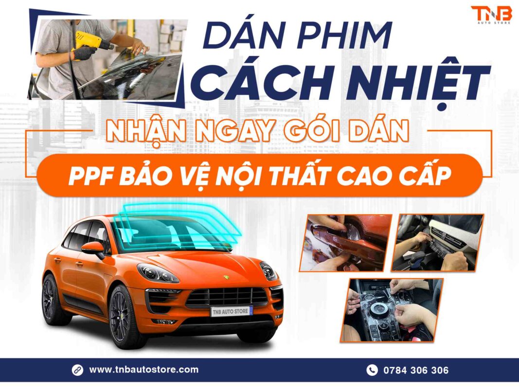 SIÊU ƯU ĐÃI THÁNG 3 TẠI TNB AUTO 12 DÁN PHIM CÁCH NHIỆT TẶNG GÓI PPF BẢO VỆ NỘI THẤT