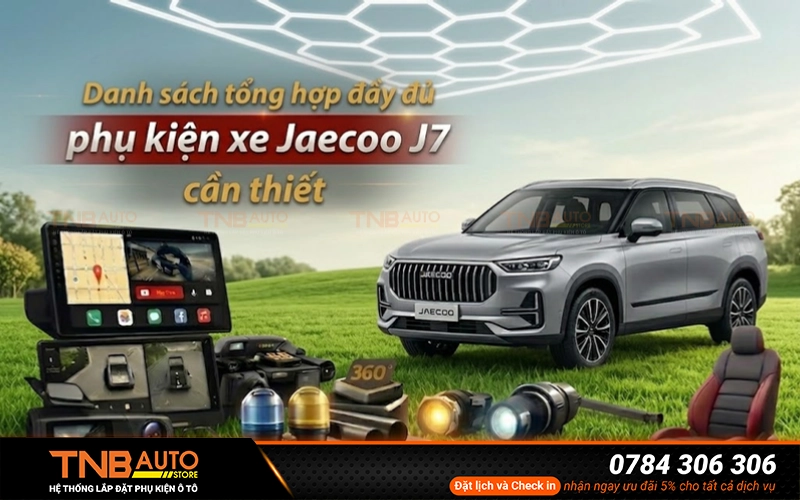 Kinh nghiệm phụ kiện xe Jaecoo J7 an toàn và không ảnh hưởng đến quá trình đăng kiểm
